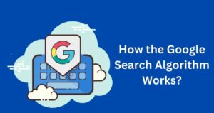 How the Google Search Algorithm Works?