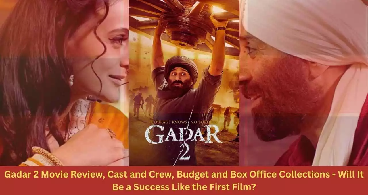Gadar 2 Movie Review, Cast and Crew, Budget and Box Office Collections - Will It Be a Success Like the First Film
